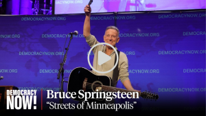 Bruce Springsteen performing "Streets of Minneapolis" live at the Democracy Now! 30th Anniversary.